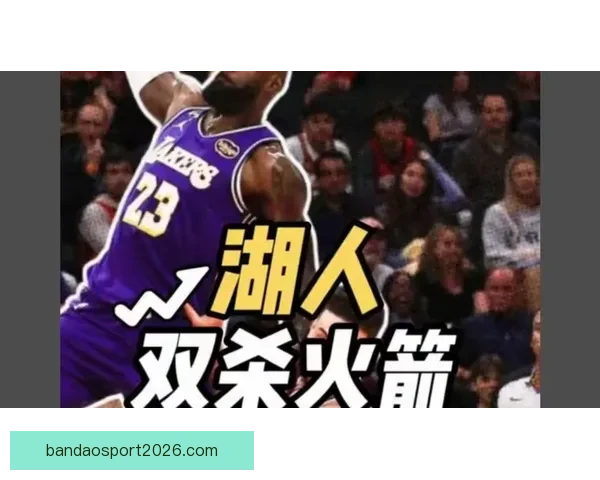 湖人热火对决东皇组合携手冲击双杀 阿德巴约复出力求止连败